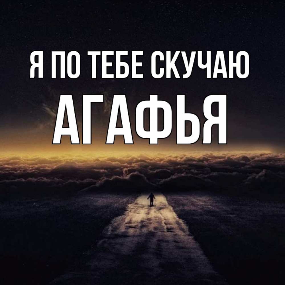 Открытка на каждый день с именем, Агафья Я по тебе скучаю идем Прикольная открытка с пожеланием онлайн скачать бесплатно 