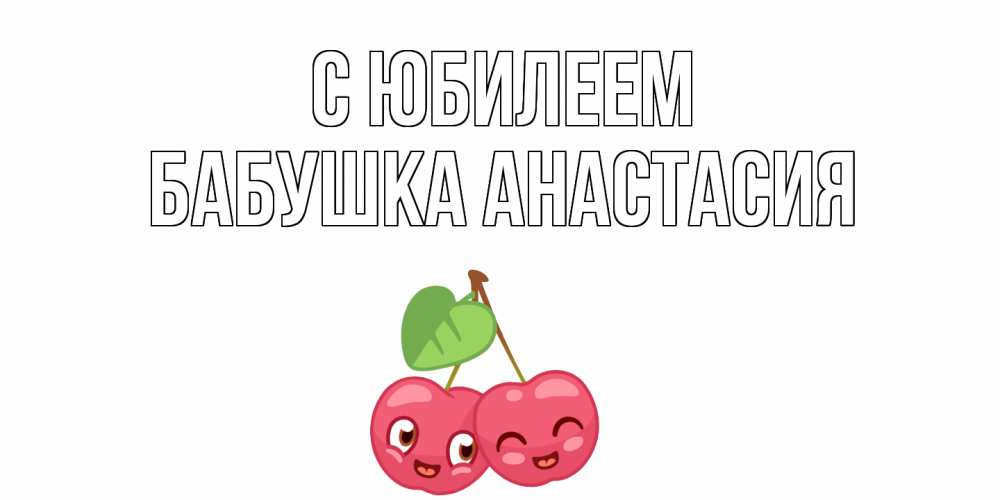 Открытка на каждый день с именем, Бабушка-Анастасия С юбилеем вишенки Прикольная открытка с пожеланием онлайн скачать бесплатно 
