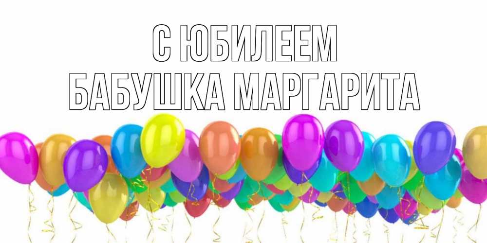 Открытка на каждый день с именем, Бабушка-Маргарита С юбилеем шары на день рождения всех цветов радуги Прикольная открытка с пожеланием онлайн скачать бесплатно 