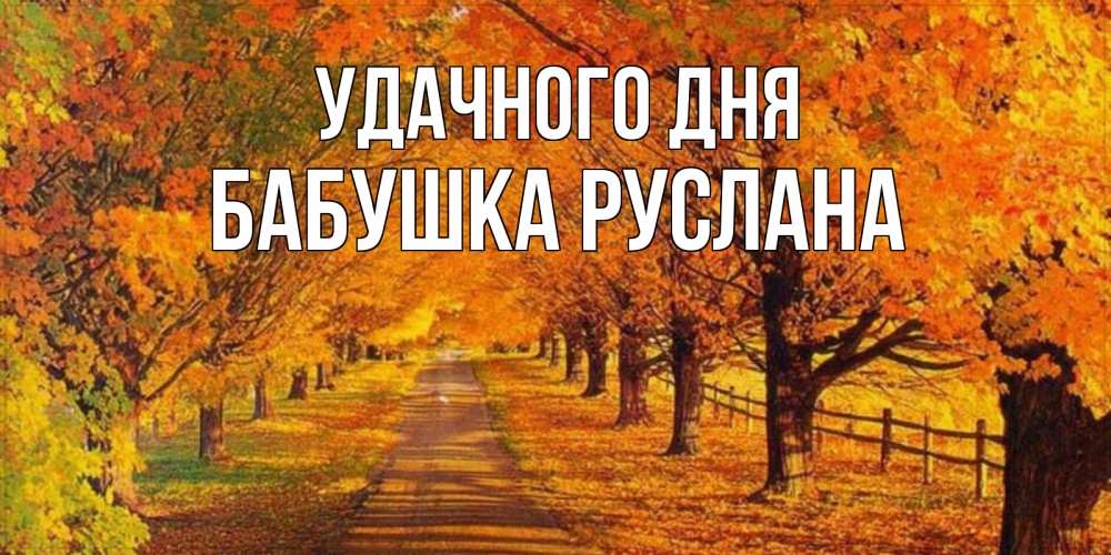 Открытка на каждый день с именем, Бабушка-Руслана Удачного дня деревья с осенними листьями Прикольная открытка с пожеланием онлайн скачать бесплатно 