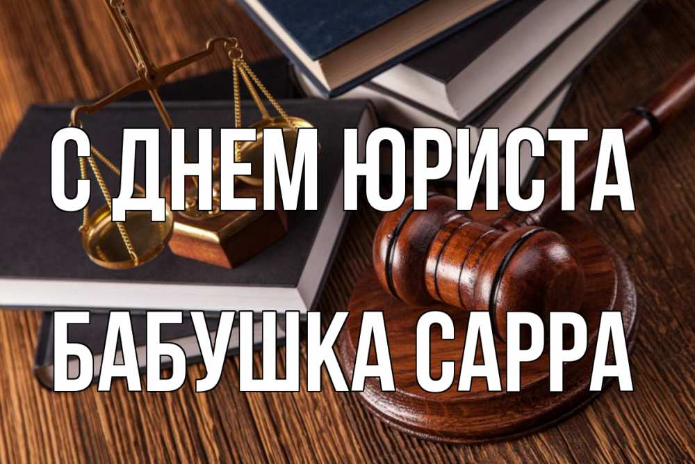 Открытка на каждый день с именем, Бабушка-Сарра С днем юриста с днем юриста Прикольная открытка с пожеланием онлайн скачать бесплатно 