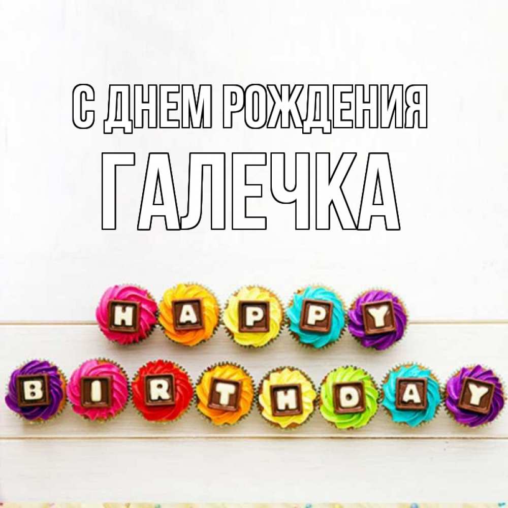 Открытка на каждый день с именем, Галечка С днем рождения из кексов и шоколада Прикольная открытка с пожеланием онлайн скачать бесплатно 