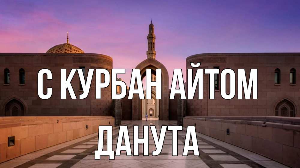 Открытка на каждый день с именем, Данута С курбан айтом мечеть Прикольная открытка с пожеланием онлайн скачать бесплатно 