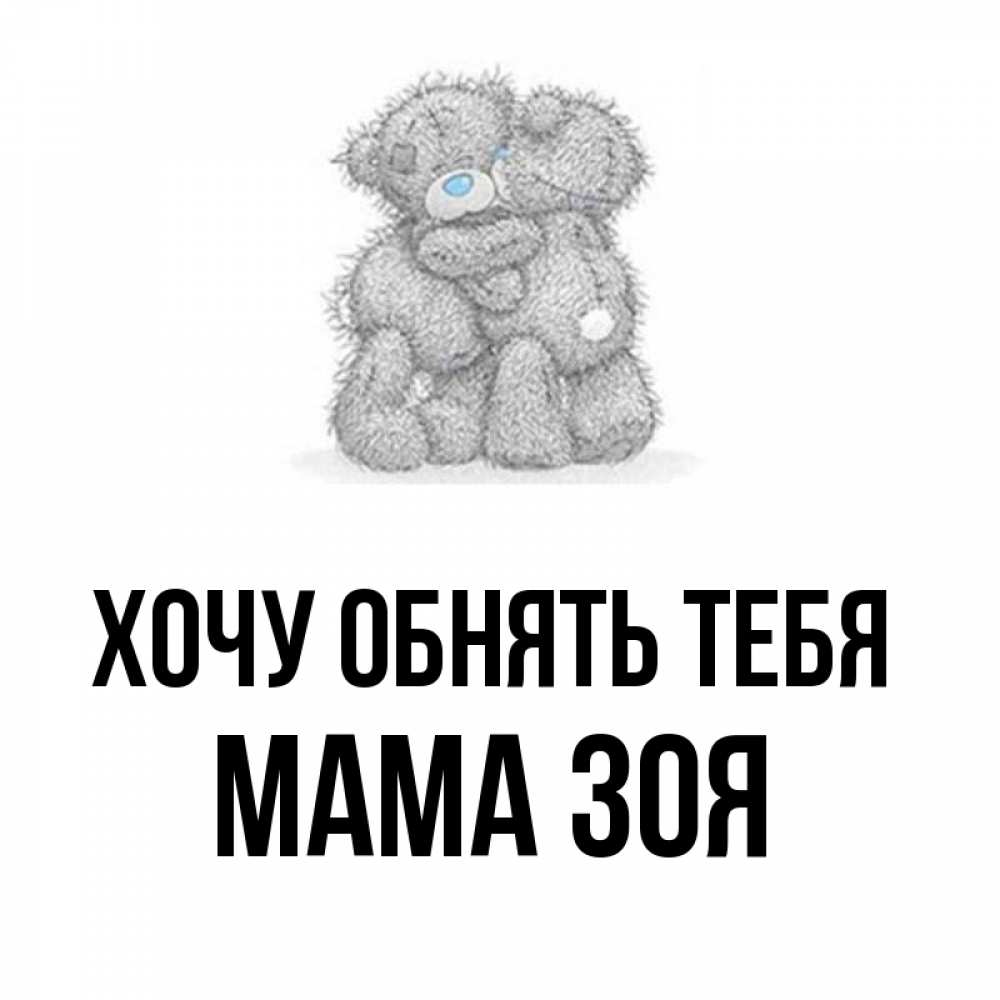 Открытка на каждый день с именем, Мама-Зоя Хочу обнять тебя два теддика Прикольная открытка с пожеланием онлайн скачать бесплатно 
