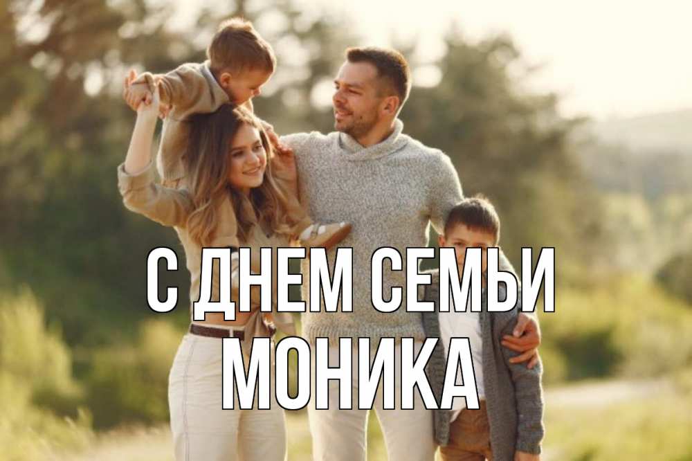 Открытка на каждый день с именем, Моника С днем семьи природа Прикольная открытка с пожеланием онлайн скачать бесплатно 