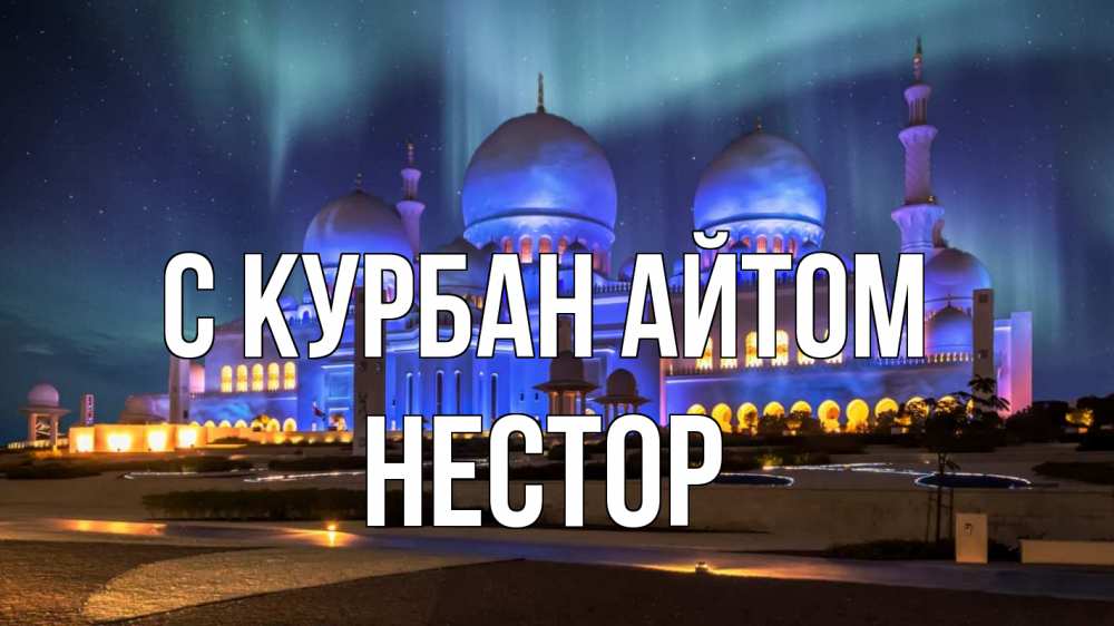 Открытка на каждый день с именем, Нестор С курбан айтом мечеть Прикольная открытка с пожеланием онлайн скачать бесплатно 