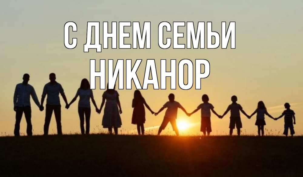 Открытка на каждый день с именем, Никанор С днем семьи дети, родители Прикольная открытка с пожеланием онлайн скачать бесплатно 