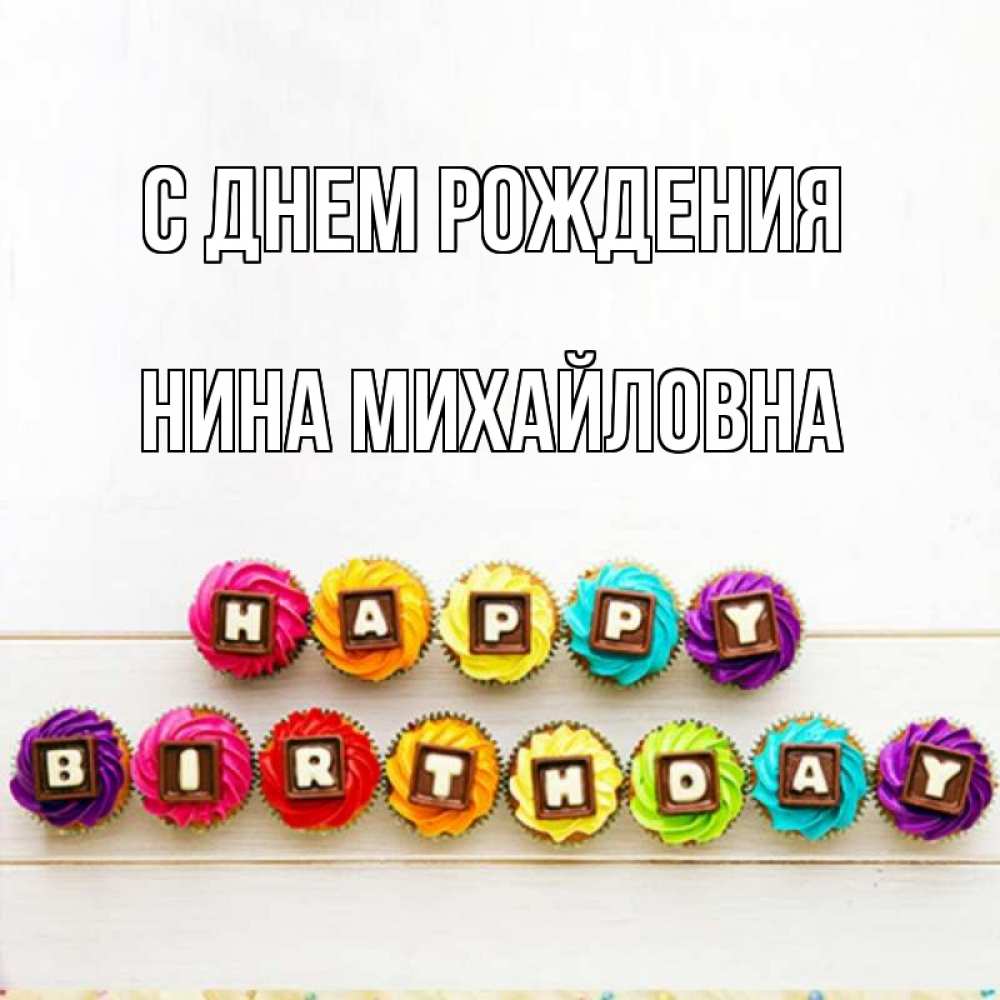 Открытка на каждый день с именем, Нина-Михайловна С днем рождения из кексов и шоколада Прикольная открытка с пожеланием онлайн скачать бесплатно 