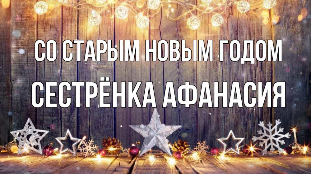 Открытка на каждый день с именем, Сестрёнка-Афанасия Со старым новым годом новый год Прикольная открытка с пожеланием онлайн скачать бесплатно 