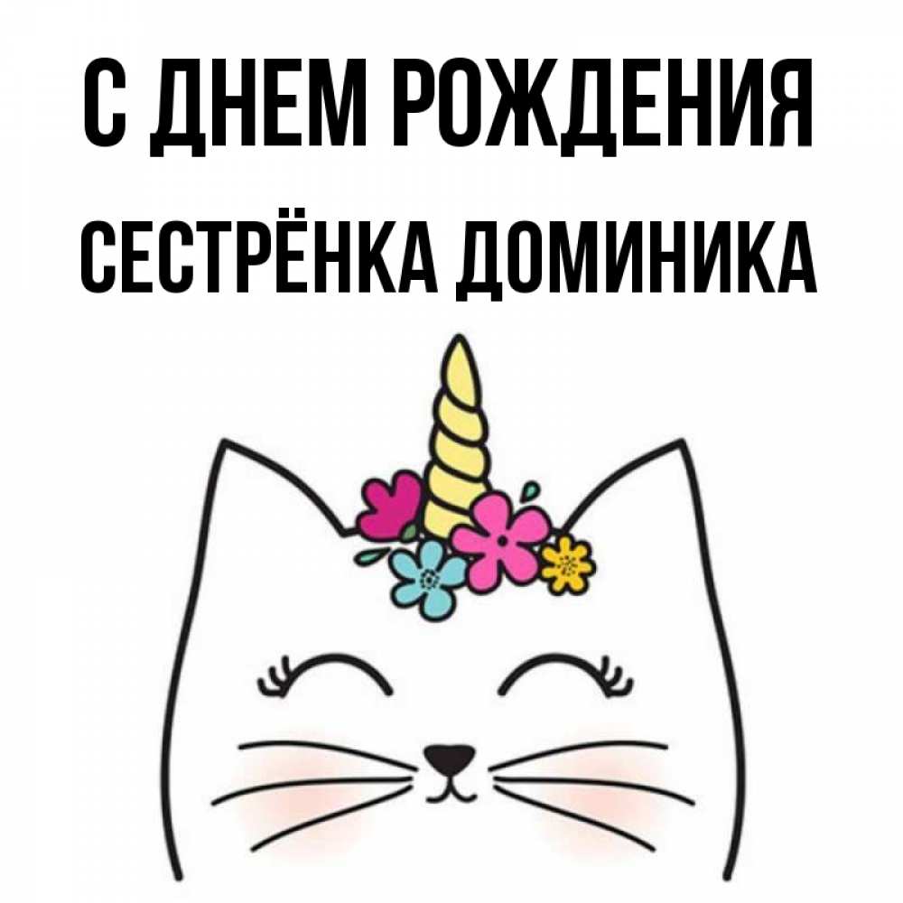 Открытка на каждый день с именем, Сестрёнка-Доминика С днем рождения милый кот с одним рожком Прикольная открытка с пожеланием онлайн скачать бесплатно 