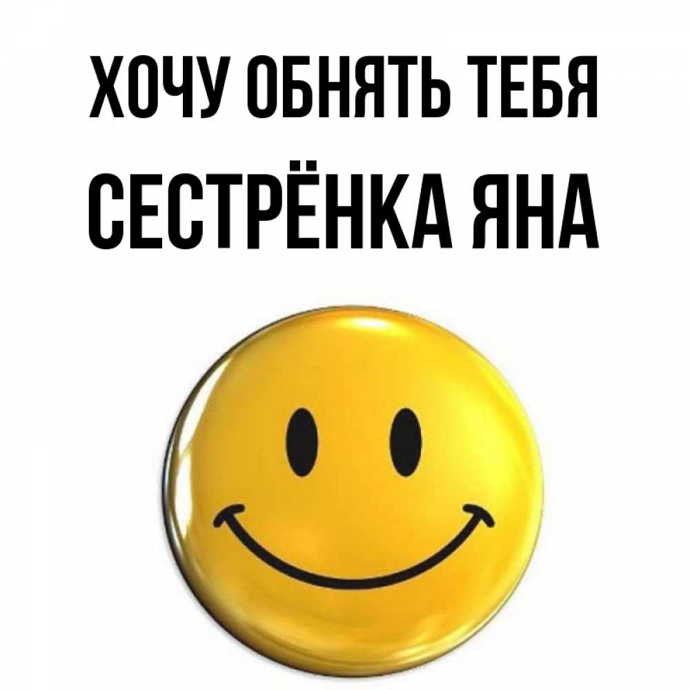 Открытка на каждый день с именем, Сестрёнка-Яна Хочу обнять тебя открытки которые можно подписывать онлайн по своему усмотрению бесплатно Прикольная открытка с пожеланием онлайн скачать бесплатно 