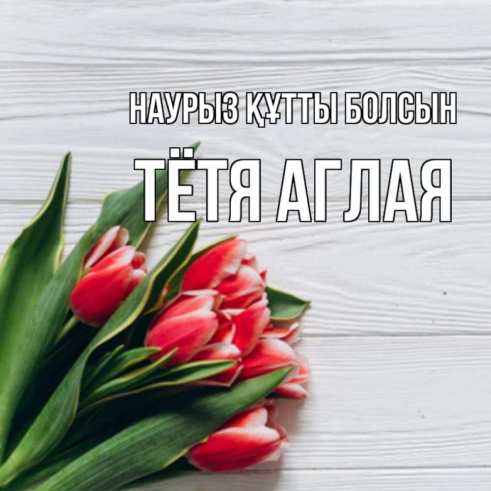 Открытка на каждый день с именем, Тётя-Аглая Наурыз құтты болсын весна 2 Прикольная открытка с пожеланием онлайн скачать бесплатно 