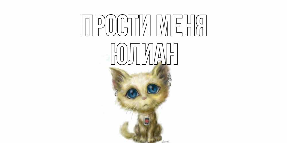 Открытка на каждый день с именем, Юлиан Прости меня прости меня открытка с котиком Прикольная открытка с пожеланием онлайн скачать бесплатно 