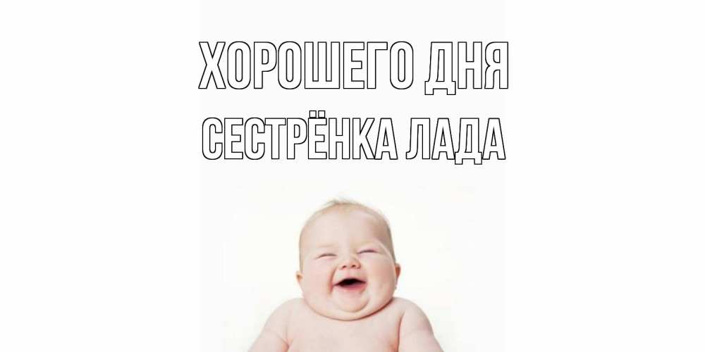 Открытка на каждый день с именем, Сестрёнка-Лада Хорошего дня открытка для поднятия настроения Прикольная открытка с пожеланием онлайн скачать бесплатно 