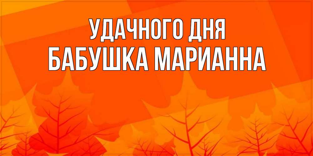 Открытка на каждый день с именем, Бабушка-Марианна Удачного дня осеннее настроение Прикольная открытка с пожеланием онлайн скачать бесплатно 