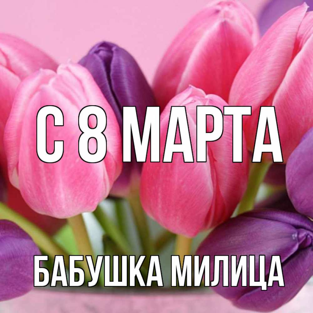 Открытка на каждый день с именем, Бабушка-Милица С 8 МАРТА маме 1 Прикольная открытка с пожеланием онлайн скачать бесплатно 