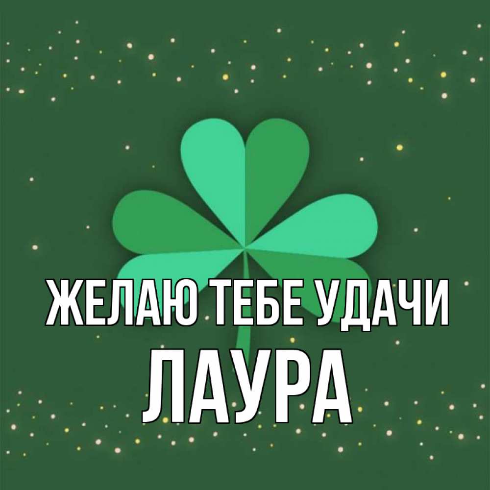 Открытка на каждый день с именем, Лаура Желаю тебе удачи лист клевера Прикольная открытка с пожеланием онлайн скачать бесплатно 
