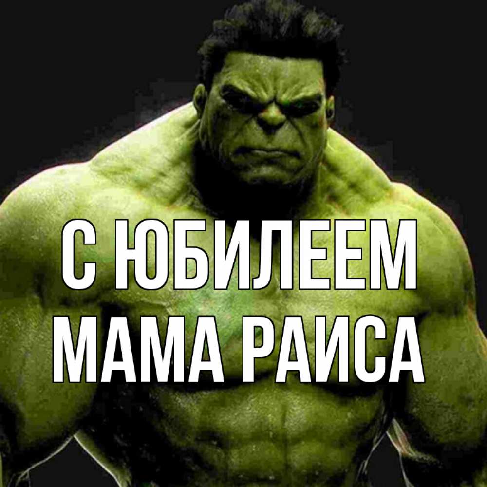 Открытка на каждый день с именем, Мама-Раиса С юбилеем зеленый супергерой марвел Прикольная открытка с пожеланием онлайн скачать бесплатно 