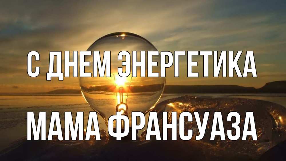 Открытка на каждый день с именем, Мама-Франсуаза С днем энергетика лампа Прикольная открытка с пожеланием онлайн скачать бесплатно 