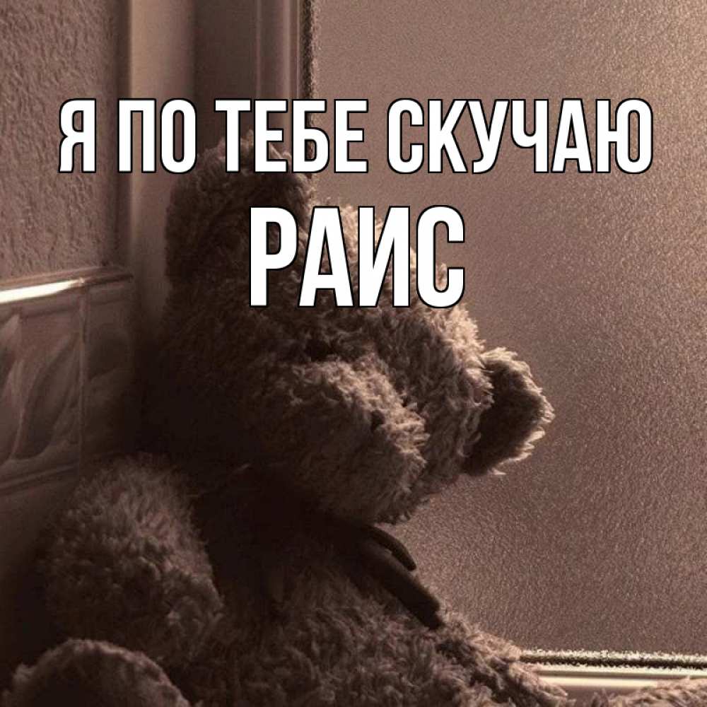 Открытка на каждый день с именем, Раис Я по тебе скучаю скучаем тут Прикольная открытка с пожеланием онлайн скачать бесплатно 