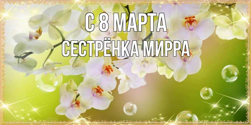 Открытка на каждый день с именем, Сестрёнка-Мирра С 8 марта открытка с цветами на международный женский день Прикольная открытка с пожеланием онлайн скачать бесплатно 