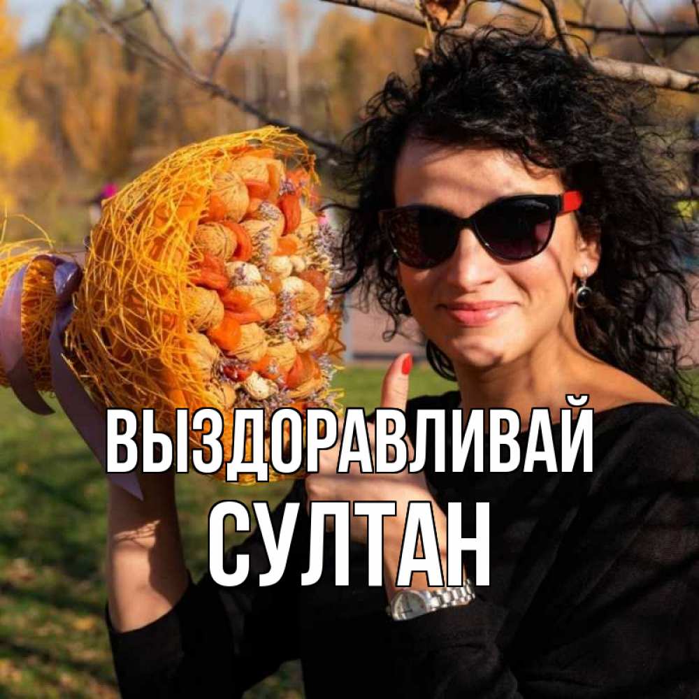 Открытка на каждый день с именем, Султан Выздоравливай что то там у нее в букете Прикольная открытка с пожеланием онлайн скачать бесплатно 