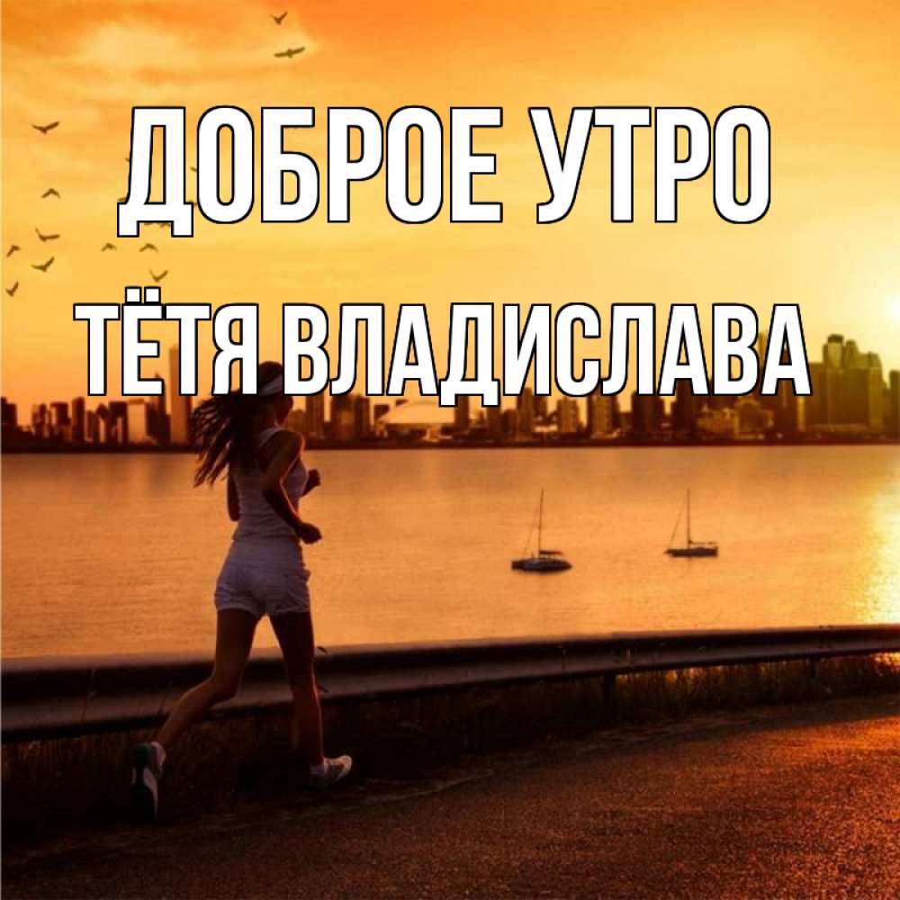 Открытка на каждый день с именем, Тётя-Владислава Доброе утро девушка бежит Прикольная открытка с пожеланием онлайн скачать бесплатно 