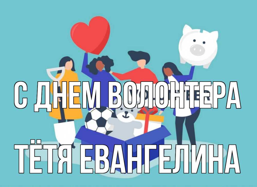 Открытка на каждый день с именем, Тётя-Евангелина С днем волонтера С днем волонтера Прикольная открытка с пожеланием онлайн скачать бесплатно 