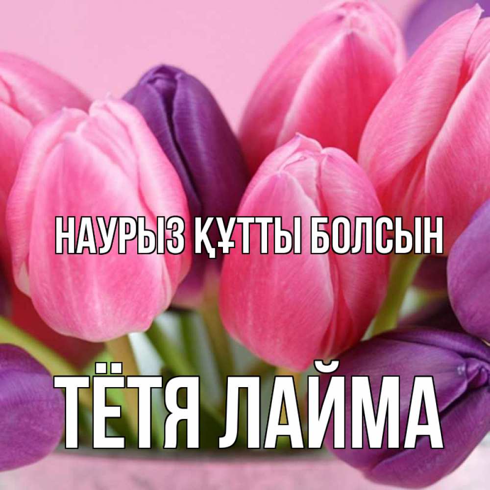 Открытка на каждый день с именем, Тётя-Лайма Наурыз құтты болсын маме 1 Прикольная открытка с пожеланием онлайн скачать бесплатно 