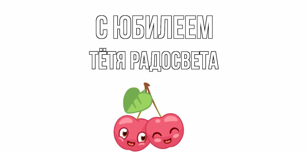 Открытка на каждый день с именем, Тётя-Радосвета С юбилеем вишенки Прикольная открытка с пожеланием онлайн скачать бесплатно 