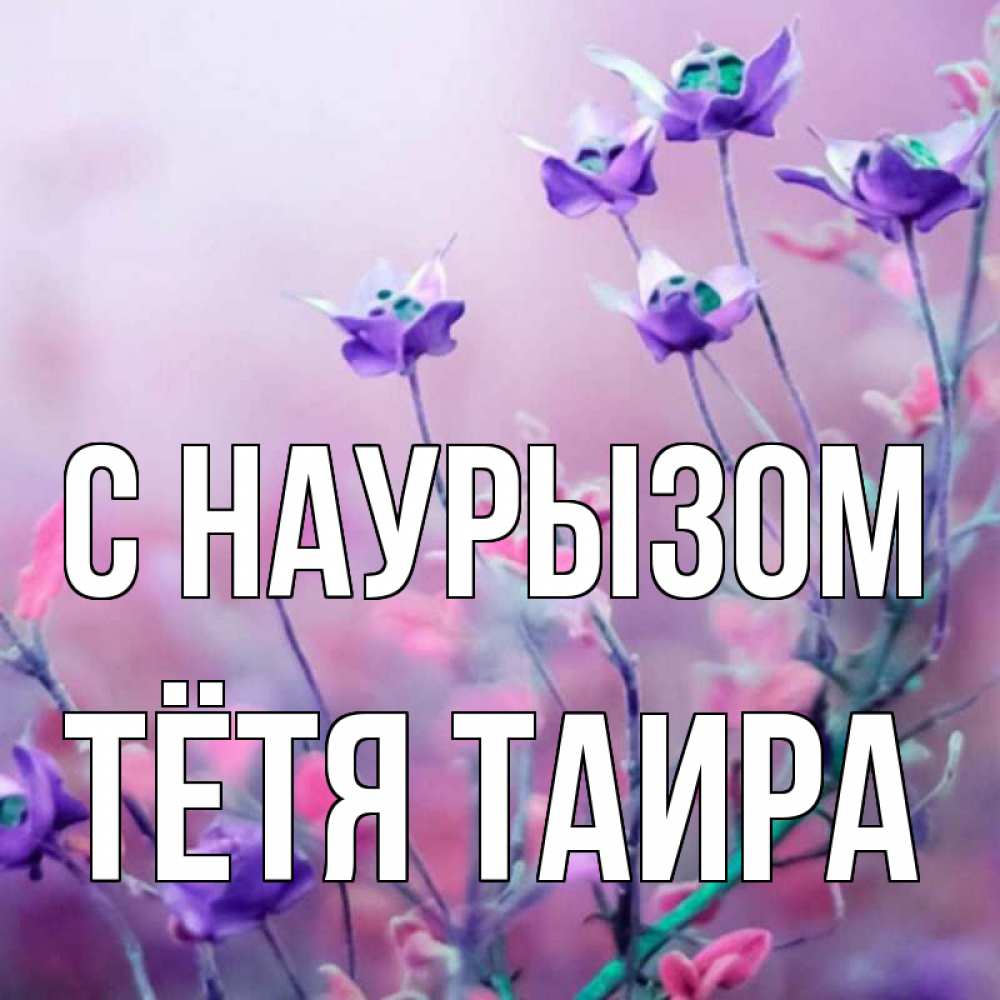 Открытка на каждый день с именем, Тётя-Таира С наурызом международный женский день 2 Прикольная открытка с пожеланием онлайн скачать бесплатно 