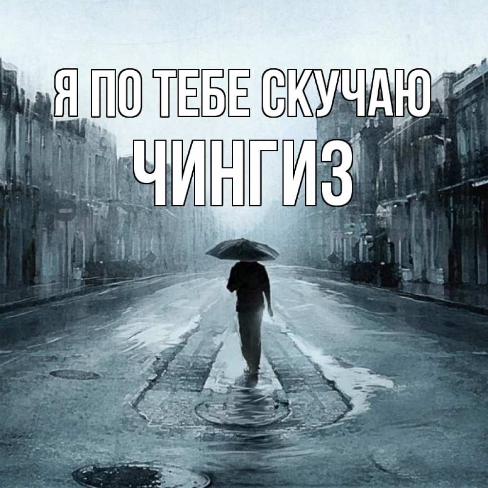 Открытка на каждый день с именем, Чингиз Я по тебе скучаю мне плохо без тебя Прикольная открытка с пожеланием онлайн скачать бесплатно 