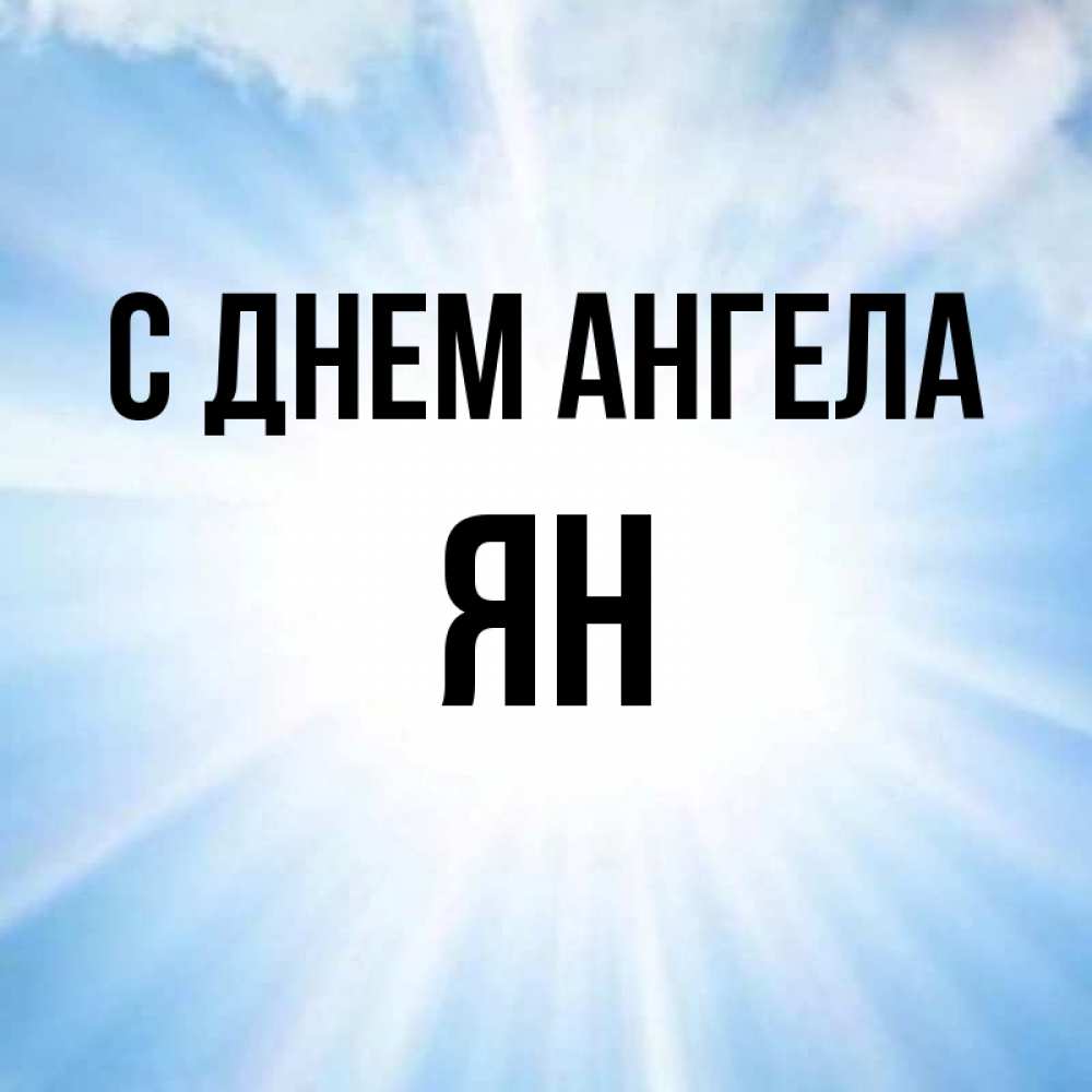 Открытка на каждый день с именем, Ян С днем ангела свет небесный Прикольная открытка с пожеланием онлайн скачать бесплатно 