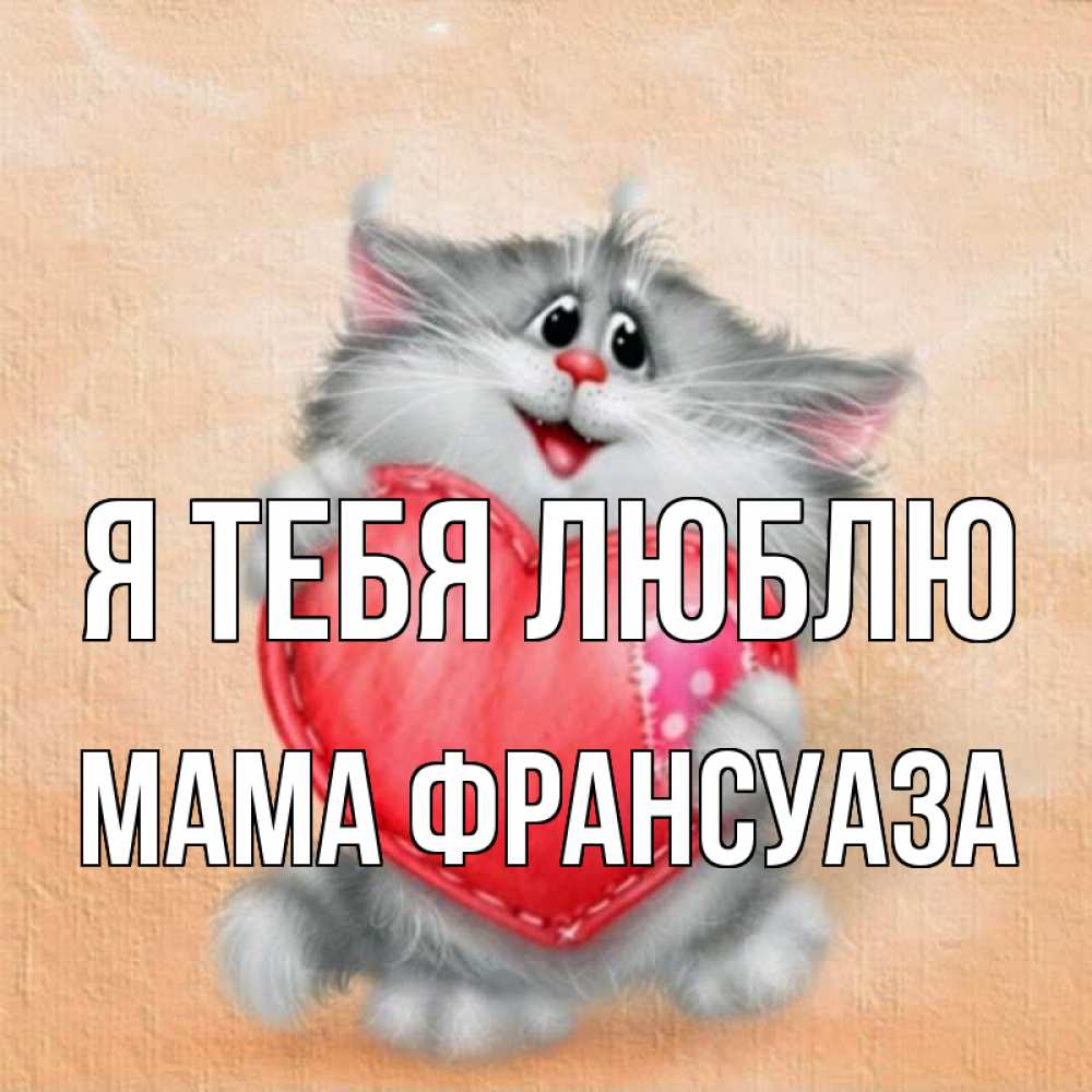 Открытка на каждый день с именем, Мама-Франсуаза Я тебя люблю сердце с заплаткой Прикольная открытка с пожеланием онлайн скачать бесплатно 