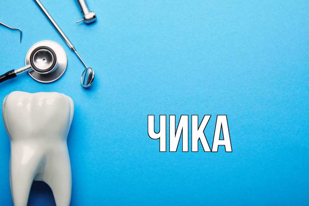 Открытка на каждый день с именем, Чика Главная с днем стоматолога Прикольная открытка с пожеланием онлайн скачать бесплатно 