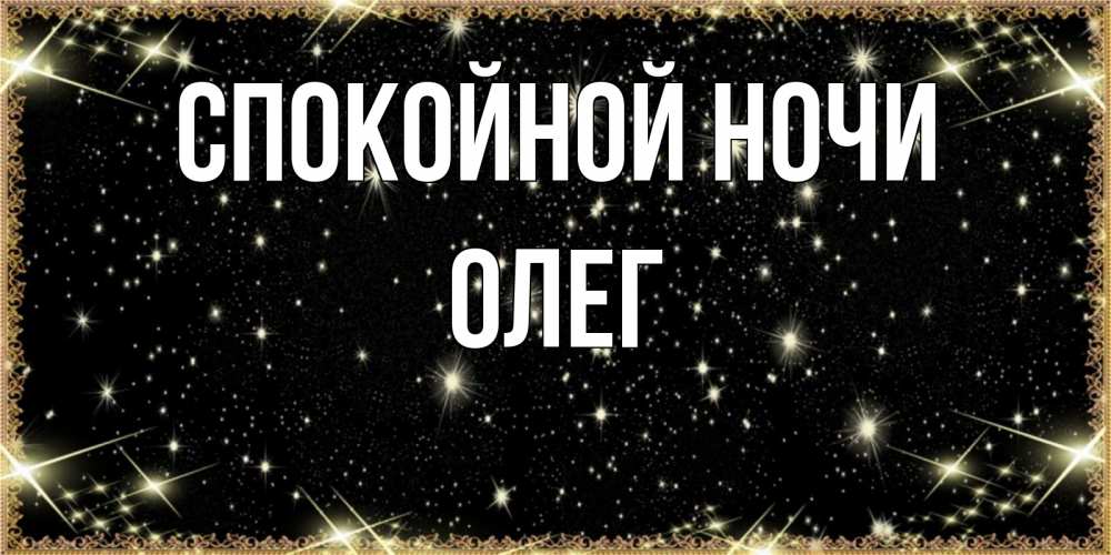 Открытка на каждый день с именем, Олег Спокойной ночи засыпаем под звездами Прикольная открытка с пожеланием онлайн скачать бесплатно 