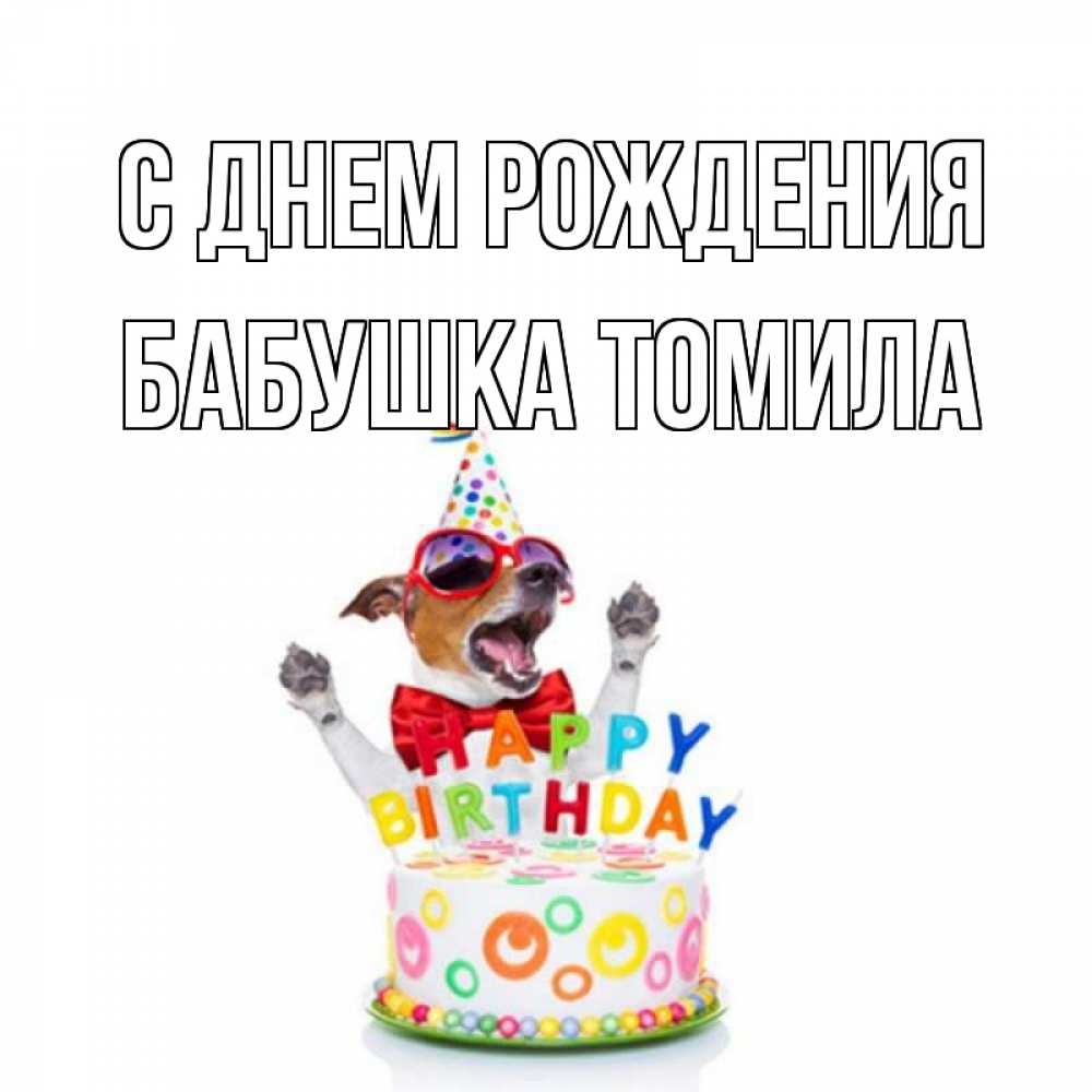 Открытка на каждый день с именем, Бабушка-Томила С днем рождения тортик Прикольная открытка с пожеланием онлайн скачать бесплатно 