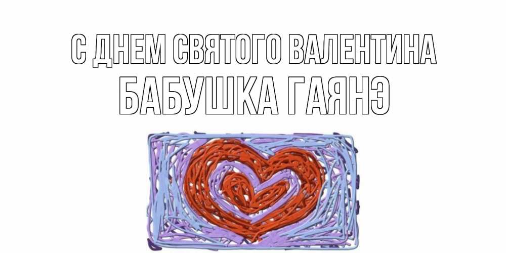 Открытка на каждый день с именем, Бабушка-Гаянэ С днем Святого Валентина красное сердечко для валентинки Прикольная открытка с пожеланием онлайн скачать бесплатно 