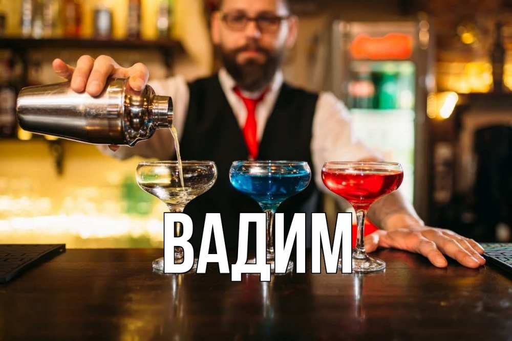 Открытка на каждый день с именем, Вадим Главная коктейли Прикольная открытка с пожеланием онлайн скачать бесплатно 