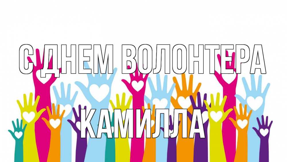 Открытка на каждый день с именем, Камилла С днем волонтера С днем волонтера Прикольная открытка с пожеланием онлайн скачать бесплатно 