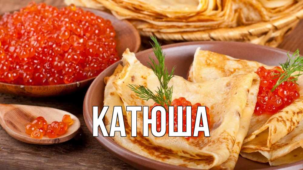 Открытка на каждый день с именем, Катюша Главная блины Прикольная открытка с пожеланием онлайн скачать бесплатно 