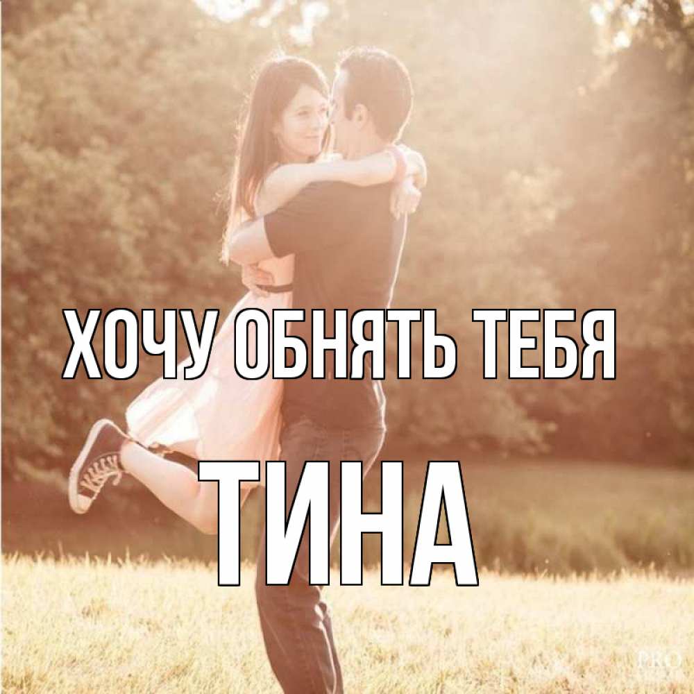 Открытка на каждый день с именем, Тина Хочу обнять тебя парень и девушка фото под фильтром Прикольная открытка с пожеланием онлайн скачать бесплатно 