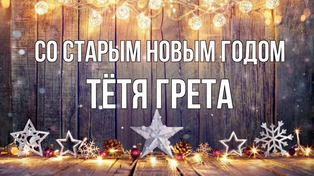 Открытка на каждый день с именем, Тётя-Грета Со старым новым годом новый год Прикольная открытка с пожеланием онлайн скачать бесплатно 