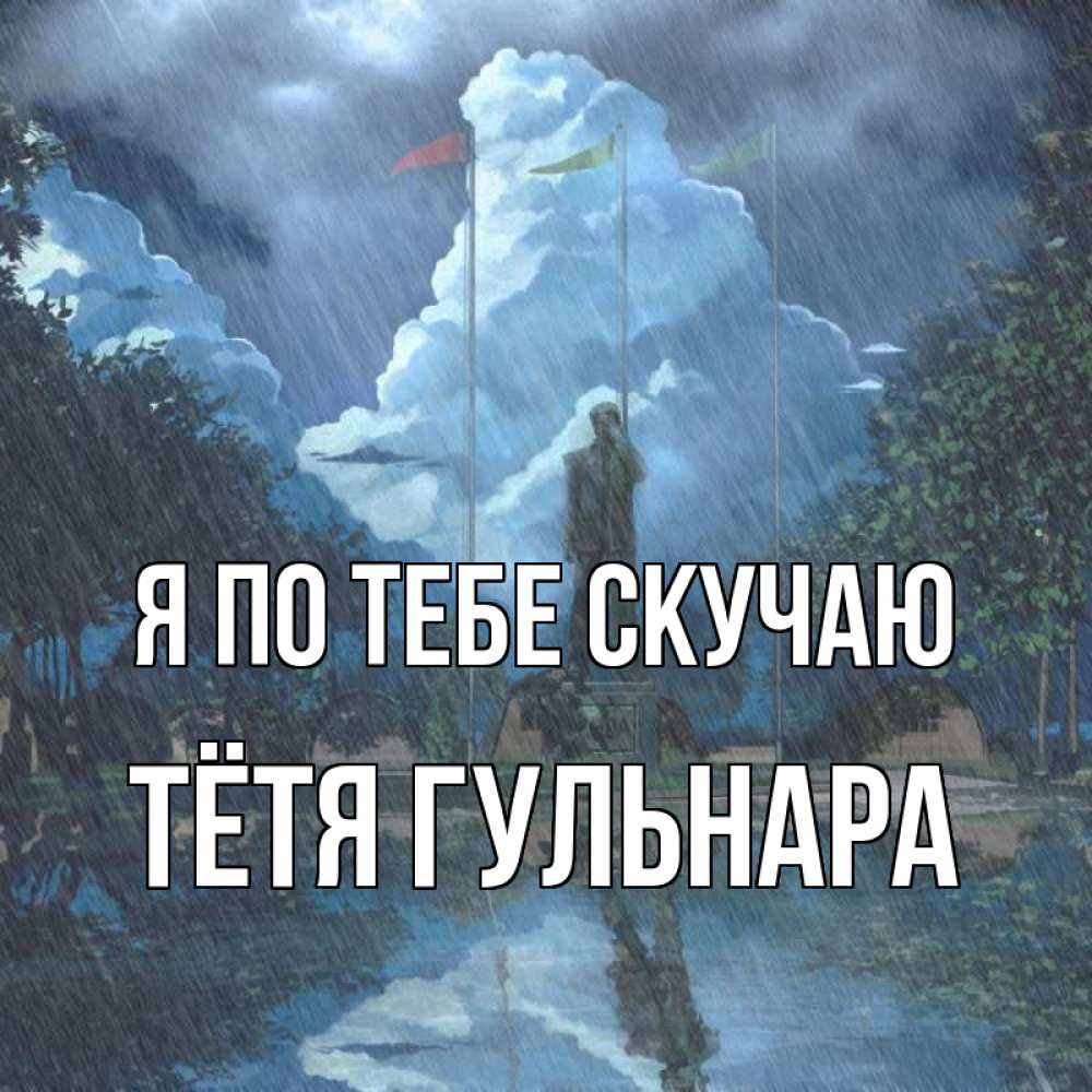 Открытка на каждый день с именем, Тётя-Гульнара Я по тебе скучаю печалька Прикольная открытка с пожеланием онлайн скачать бесплатно 