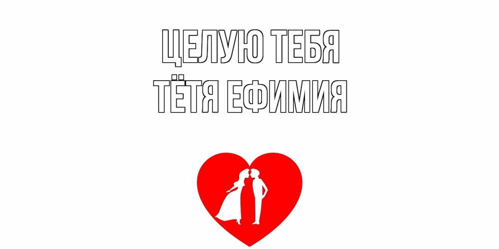 Открытка на каждый день с именем, Тётя-Ефимия Целую тебя сердце Прикольная открытка с пожеланием онлайн скачать бесплатно 