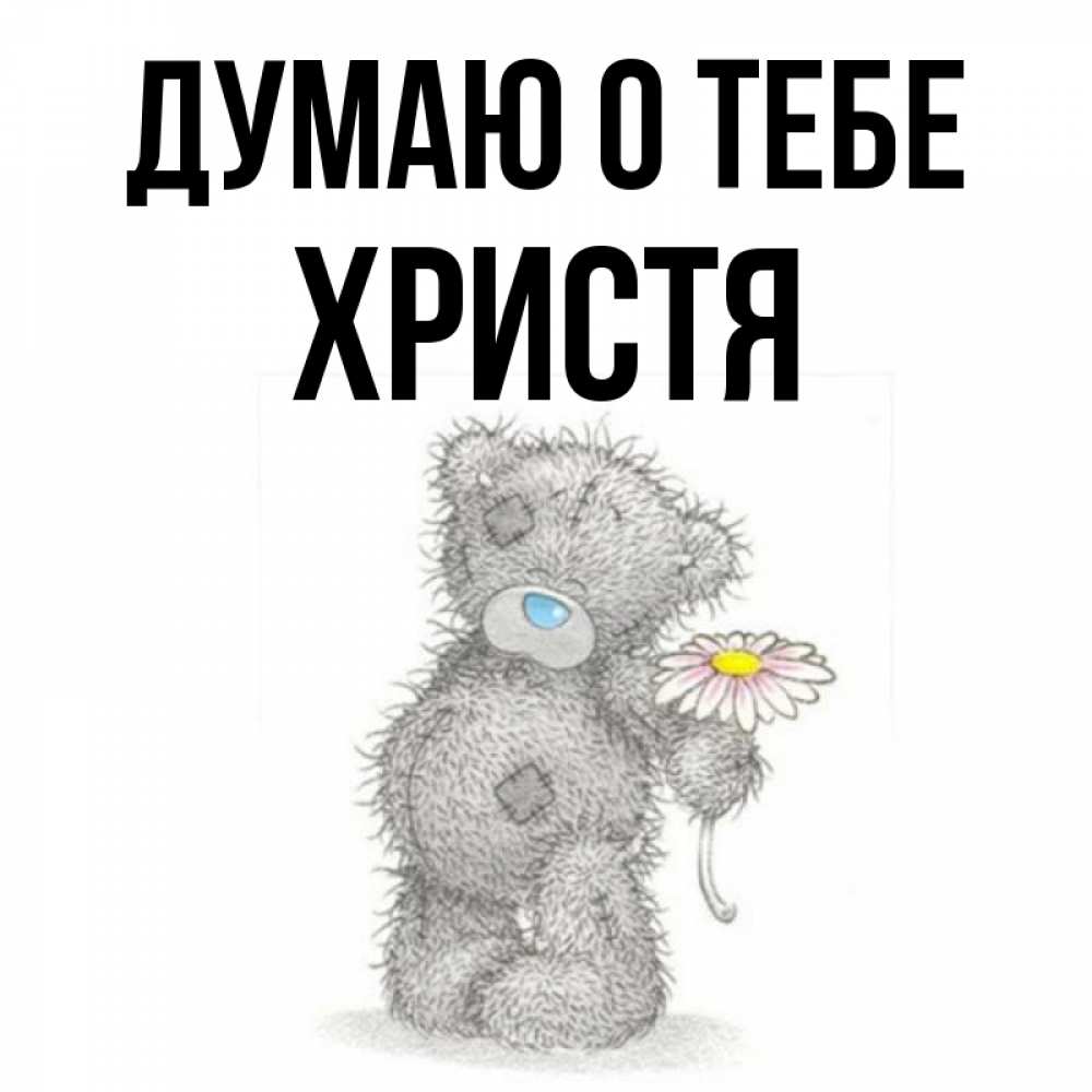 Открытка на каждый день с именем, Христя Думаю о тебе мысли только о тебе Прикольная открытка с пожеланием онлайн скачать бесплатно 