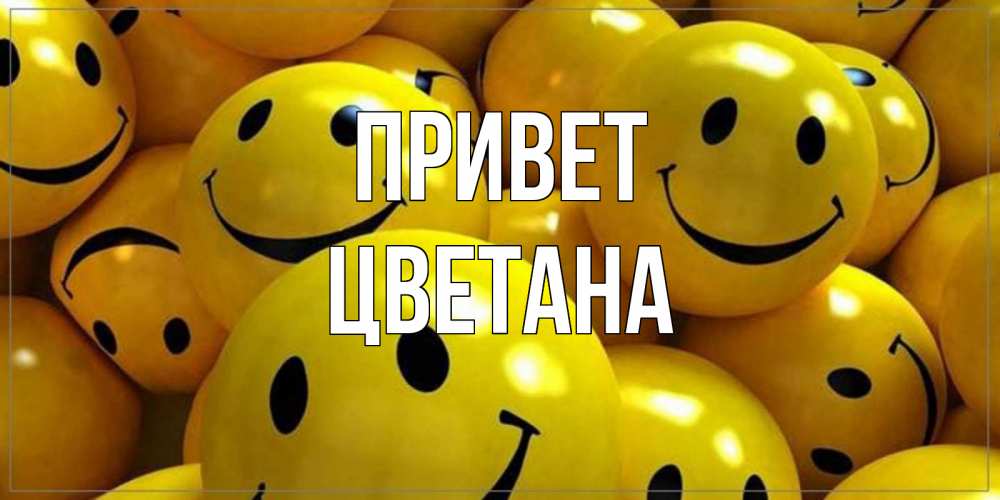 Открытка на каждый день с именем, Цветана Привет смайл Прикольная открытка с пожеланием онлайн скачать бесплатно 