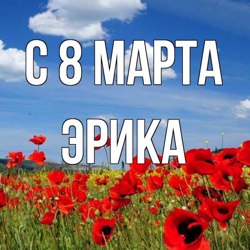 Открытка на каждый день с именем, Эрика С 8 МАРТА международный женский день 1 Прикольная открытка с пожеланием онлайн скачать бесплатно 