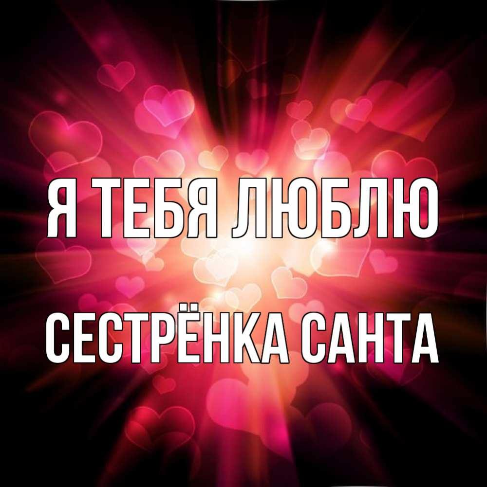 Открытка на каждый день с именем, Сестрёнка-Санта Я тебя люблю рамочка 1 Прикольная открытка с пожеланием онлайн скачать бесплатно 