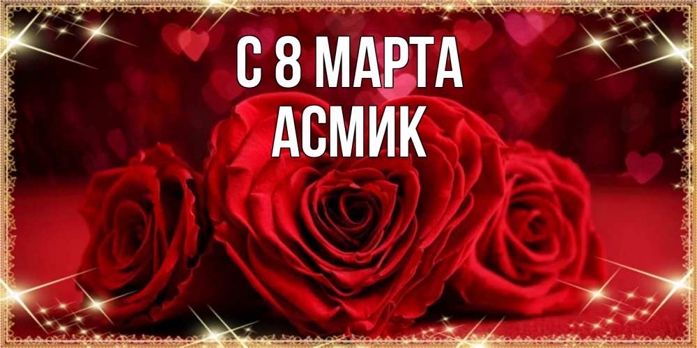 Открытка на каждый день с именем, Асмик С 8 марта три красные розы Прикольная открытка с пожеланием онлайн скачать бесплатно 